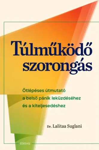 Kedvezmény Lalitaa Suglani: Túlműködő szorongás - Ötlépéses útmutató a belső pánik leküzdéséhez és a kiteljesedéshez