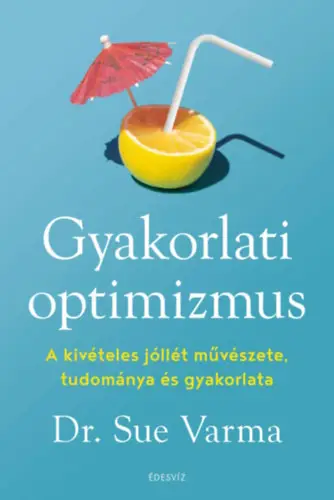 Kedvezményes ár Sue Varma: A gyakorlati optimizmus - A kivételes jóllét művészete, tudománya és gyakorlata