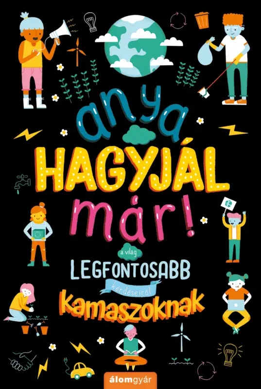 Nézd meg most Anya, hagyjál már! A világ legfontosabb kérdéseiről kamaszoknak